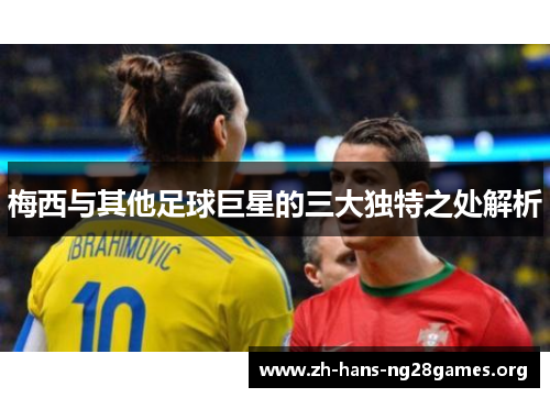 梅西与其他足球巨星的三大独特之处解析