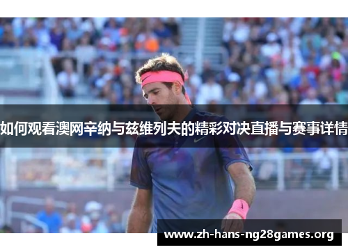 如何观看澳网辛纳与兹维列夫的精彩对决直播与赛事详情
