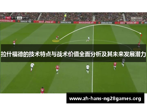 拉什福德的技术特点与战术价值全面分析及其未来发展潜力