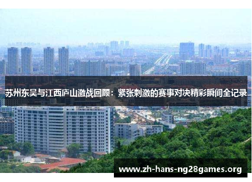 苏州东吴与江西庐山激战回顾：紧张刺激的赛事对决精彩瞬间全记录
