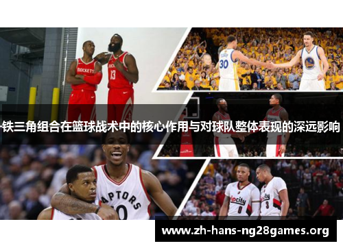 铁三角组合在篮球战术中的核心作用与对球队整体表现的深远影响