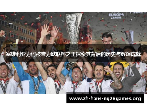 塞维利亚为何被誉为欧联杯之王探索其背后的历史与辉煌成就