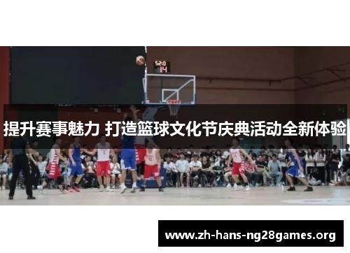 提升赛事魅力 打造篮球文化节庆典活动全新体验
